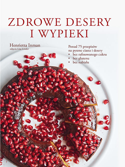 okładka Zdrowe desery i wypieki Ponad 75 przepisów na pyszne ciasta i desery • bez rafinowanego cukru • bez glutenu • bez nabiału książka | Henrietta Inman