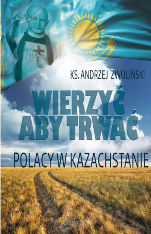 okładka Wierzyć aby trwać Polacy w Kazachstanie książka | Andrzej Zwoliński
