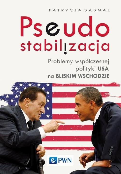 okładka Pseudostabilizacja. Problemy współczesnej polityki USA na Bliskim Wschodzie Problemy współczesnej polityki USA na Bliskim Wschodzie książka | Patrycja Sasnal