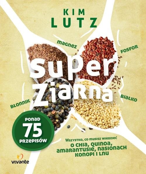 okładka Super ziarna Wszystko, co musisz wiedzieć o chia, quinoa, amarantusie, nasionach konopi i lnu książka | Lutz Kim