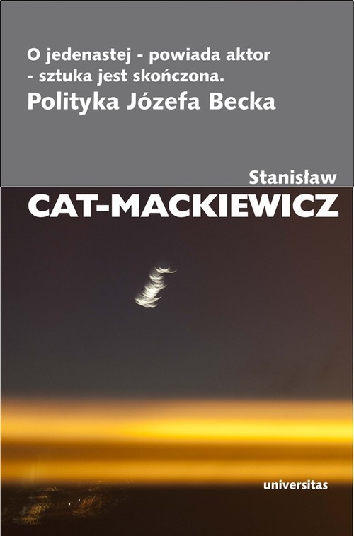 okładka O jedenastej - powiada aktor - sztuka jest skończona Polityka Józefa Becka książka | Stanisław Cat-Mackiewicz