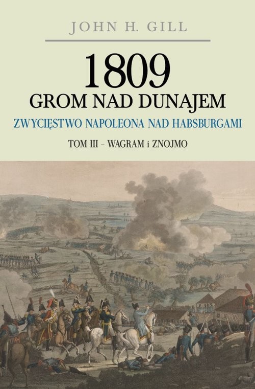 okładka 1809 Grom nad Dunajem Zwycięstwo Napoleona nad Habsurgami Tom 3 Wagram i Znojmo książka | John H. Gill