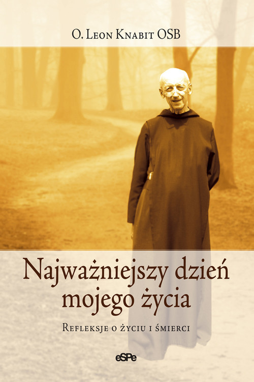 okładka Najważniejszy dzień mojego życia Refleksje o życiu i śmierci książka | o. Leon Knabit OSB