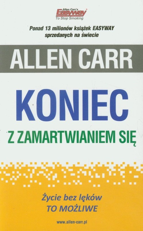 okładka Koniec z zamartwianiem się Życie bez lęków. To możliwe. książka | Allen Carr