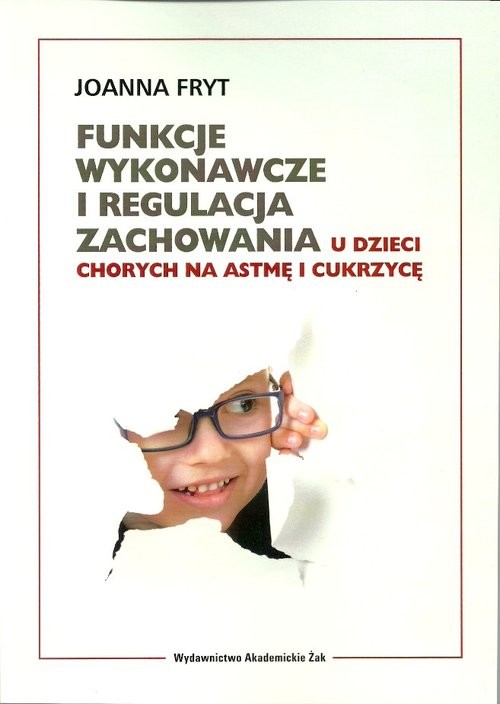 okładka Funkcje wykonawcze i regulacja zachowania u dzieci chorych na astmę i cukrzycę książka | Joanna Fryt