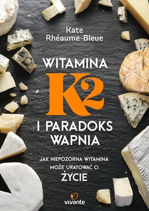 okładka Witamina K2 i paradoks wapnia Jak niepozorna witamina może uratować ci życie książka | Kate Rhéaume-Bleue