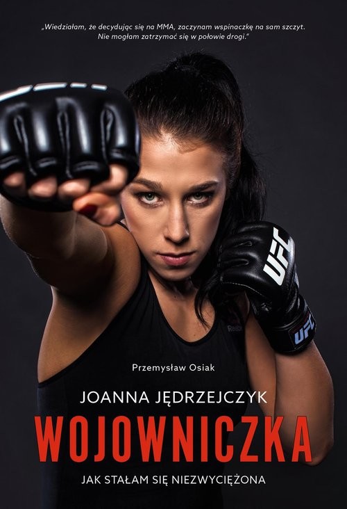 okładka Joanna Jędrzejczyk. Wojowniczka Jak stałam się niezwyciężona książka | Joanna Jędrzejczyk, Przemysław Osiak
