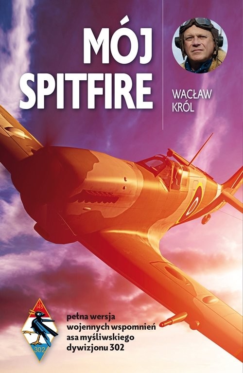 okładka Mój Spitfire pełna wersja wojennych wspomnień asa myśliwskiego z lat 1942-1945 książka | Wacław Król