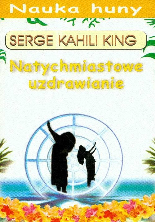 okładka Natychmiastowe uzdrawianie książka | Serge Kahili King