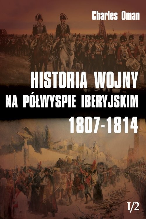 okładka Historia wojny na Półwyspie Iberyjskim 1807-1814 Tom 1 książka | Charles Oman
