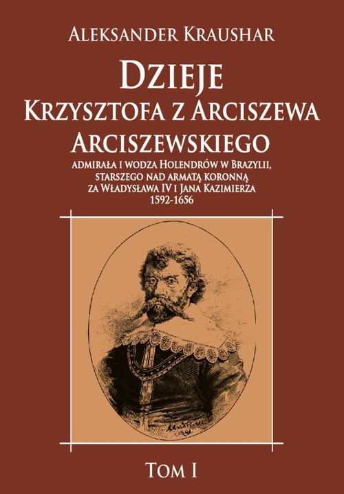 okładka Dzieje Krzysztofa z Arciszewa Arciszewskiego, admirała i wodza Holendrów w Brazylii książka | Aleksander Kraushar