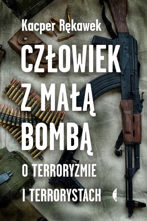 okładka Człowiek z małą bombą O terroryzmie i terrorystach książka | Kacper Rękawek