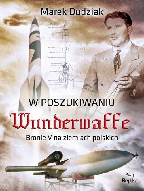 okładka W poszukiwaniu Wunderwaffe Bronie V na ziemiach polskich książka | Dudziak Marek