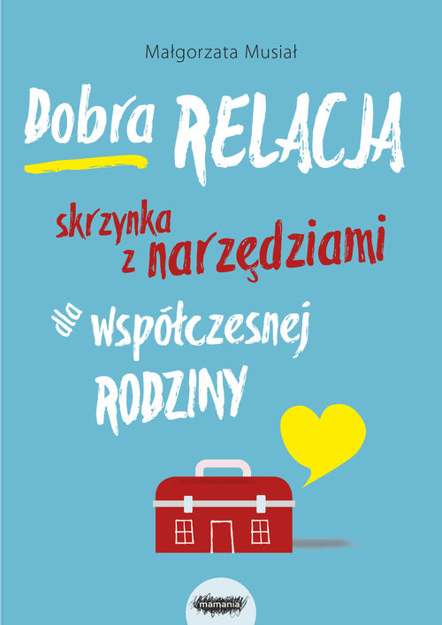 okładka Dobra relacja Skrzynka z narzędziami dla współczesnej rodziny Skrzynka z narzędziami dla współczesnej rodziny książka | Małgorzata Musiał