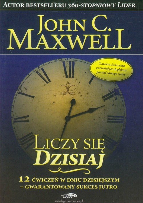 okładka Liczy się dzisiaj 12 ćwiczeń w dniu dzisiejszym - gwarantowany sukces jutro książka | John C. Maxwell