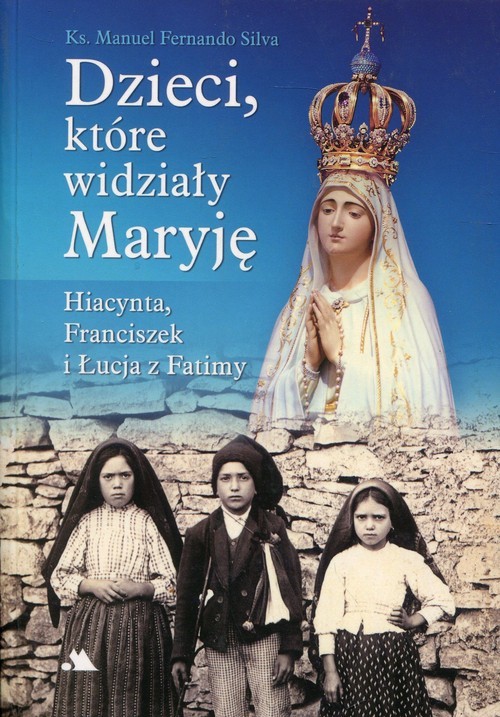 okładka Dzieci, które widziały Maryję Hiacynta, Franciszek i Łucja z Fatimy książka | Manuel Fernando Silva