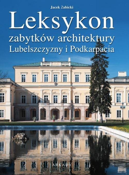 okładka Leksykon zabytków architektury Lubelszczyzny i Podkarpacia książka | Żabicki Jan
