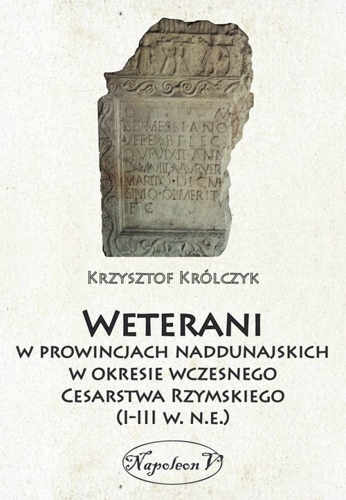 okładka Weterani w prowincjach naddunajskich w okresie wczesnego Cesarstwa Rzymskiego (I-III w. n.e.) książka | Królczyk Krzysztof