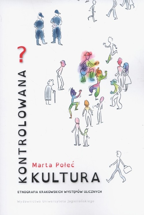 okładka Kontrolowana? Kultura Etnografia krakowskich występów ulicznych książka | Połeć Marta