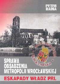 okładka Sprawa obsadzenia Metropolii Wrocławskiej Eskapady władz PRL książka | Raina Peter