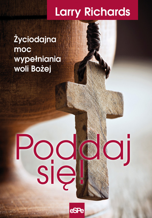 okładka Poddaj się! Życiodajna moc wypełniania woli Bożej książka | Larry Richards
