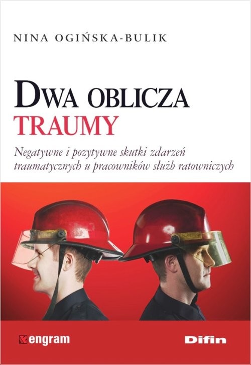 okładka Dwa oblicza traumy Negatywne i pozytywne skutki zdarzeń traumatycznych u pracowników służb ratowniczych książka | Nina Ogińska-Bulik