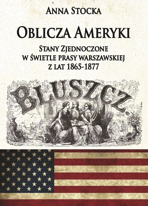okładka Oblicza Ameryki Stany Zjednoczone w świetle prasy warszawskiej z lat 1865-1877 książka | Anna Stocka