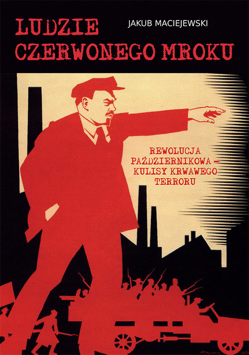 okładka Ludzie czerwonego mroku Rewolucja Październikowa – kulisy krwawego terroru książka | Maciejewski Jakub