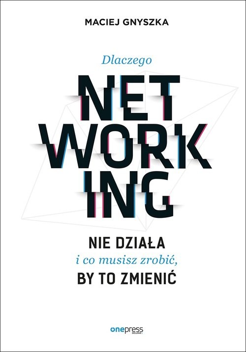 okładka Dlaczego networking nie działa i co musisz zrobić, by to zmienić książka | Gnyszka Maciej