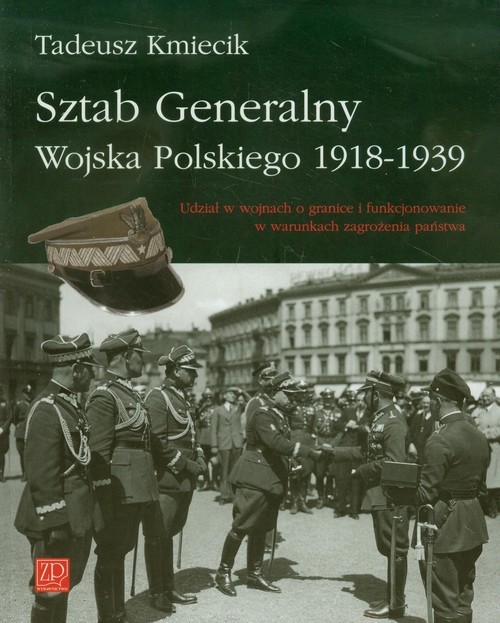 okładka Sztab Generalny Wojska Polskiego 1918-1939 Udział w wojnach o granice i funkcjonowanie w warunkach zagrożenia państwa książka | Tadeusz Kmiecik