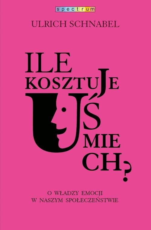 okładka Ile kosztuje uśmiech? O władzy emocji w naszym społeczeństwie książka | Urlich Schnabel