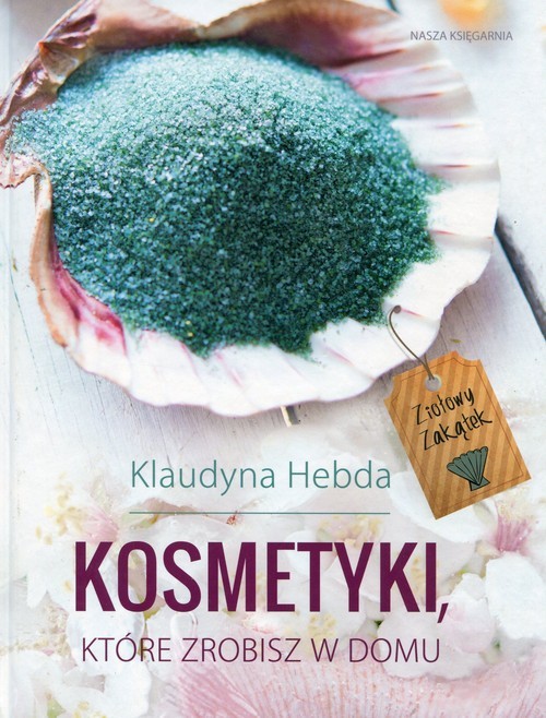 okładka Ziołowy Zakątek Kosmetyki które zrobisz w domu książka | Hebda Klaudyna
