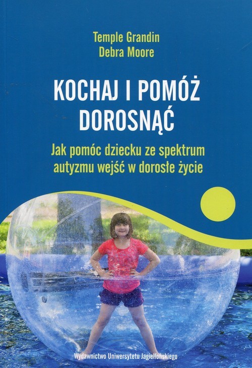 okładka Kochaj i pomóż dorosnąć Jak pomóc dziecku ze spektrum autyzmu wejść w dorosłe życie książka | Temple Grandin, Debra Moore