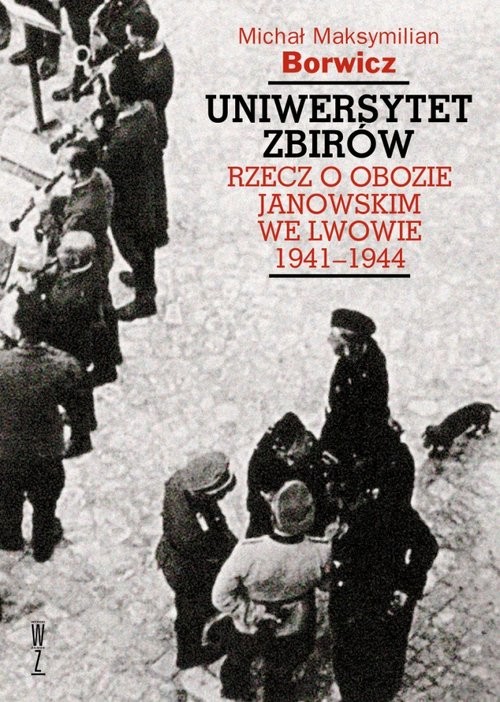 okładka Uniwersytet zbirów Rzecz o Obozie Janowskim we Lwowie 1941–1944 książka | Michał Maksym Borwicz