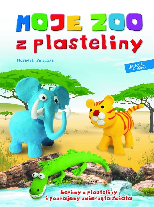 okładka Moje zoo z plasteliny Lepimy z plasteliny i poznajemy zwierzęta świata książka | Pautner Norbert