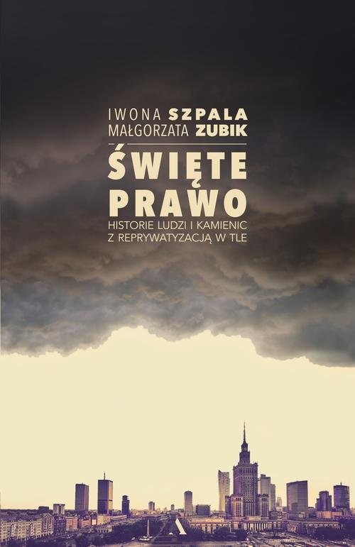 okładka Święte prawo Historie ludzi i kamienic z reprywatyzacją w tle książka | Iwona Szpala, Małgorzata Zubik
