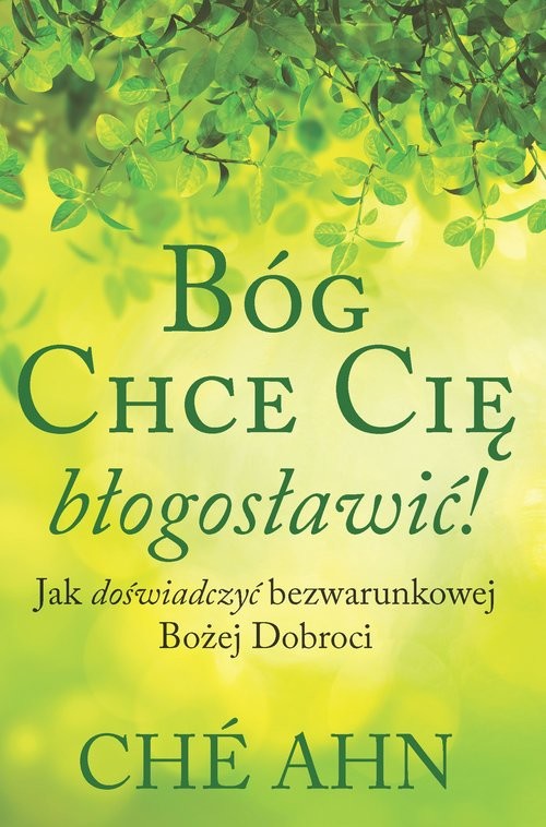 okładka Bóg chce cię błogosławić Jak doświadczyć bezwarunkowej Bożej dobroci książka | Che Ahn