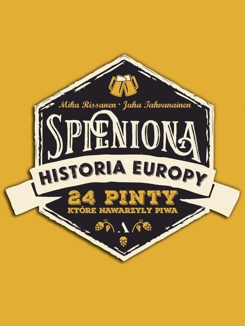 okładka Spieniona historia Europy 24 pinty, które nawarzyły piwa książka | Mika Rissanen, Juha Tahyanainen