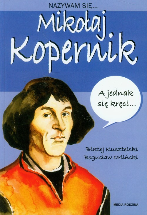 okładka Nazywam się Mikołaj Kopernik książka | Błażej Kusztelski, Bogusław Orliński