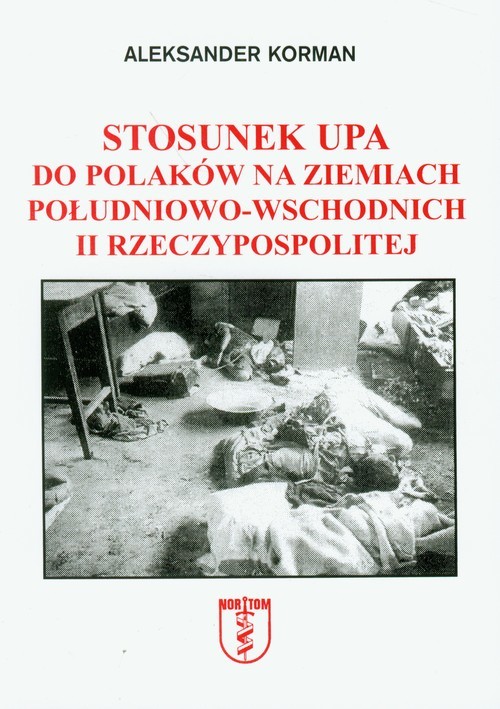 okładka Stosunek UPA do Polaków na ziemiach południowo-wschodnich II Rzeczypospolitej książka | Aleksander Korman