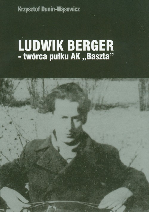 okładka Ludwik Berger twórca pułku AK"Baszta" książka | Dunin-Wąsowicz Krzysztof