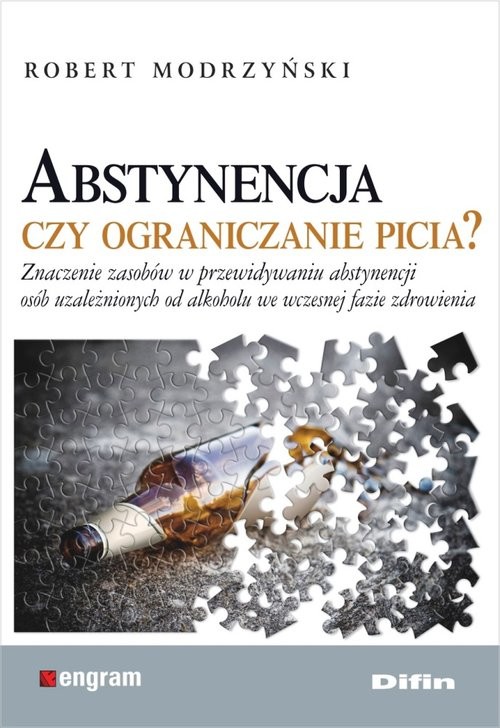 okładka Abstynencja czy ograniczanie picia? Znaczenie zasobów w przewidywaniu abstynencji osób uzależnionych od alkoholu we wczesnej fazie zdrow książka | Modrzyński Robert