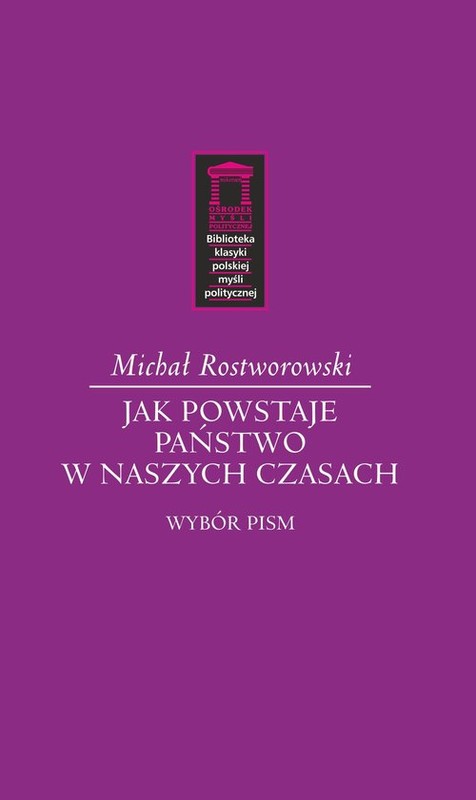 okładka Jak powstaje państwo w naszych czasach Wybór pism książka | Rostworowski Michał