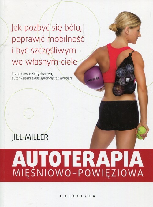 okładka Autoterapia mięśniowo-powięziowa Jak pozbyć się bólu, poprawić mobilność i być szczęśliwym we własnym ciele książka | Miller Jill