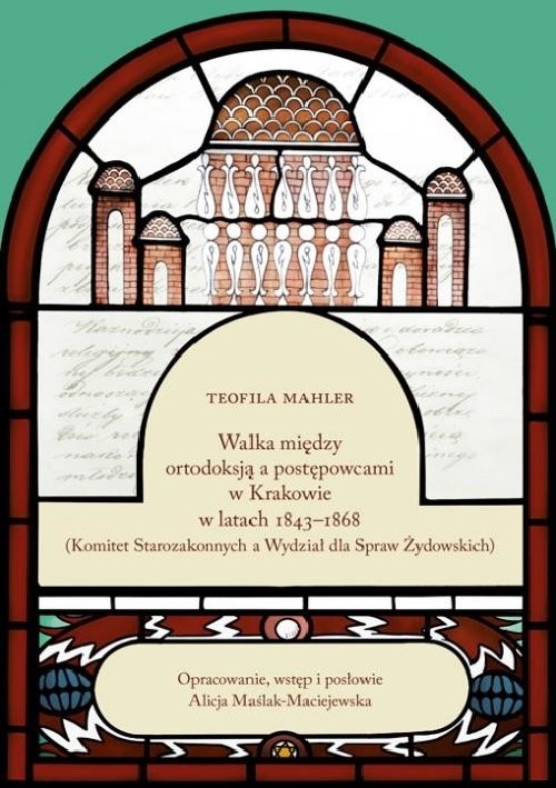 okładka Walka między ortodoksją a postępowcami w Krakowie w latach 1843-1868 książka | Teofila Mahler, Alicja Maślak-Maciejewska