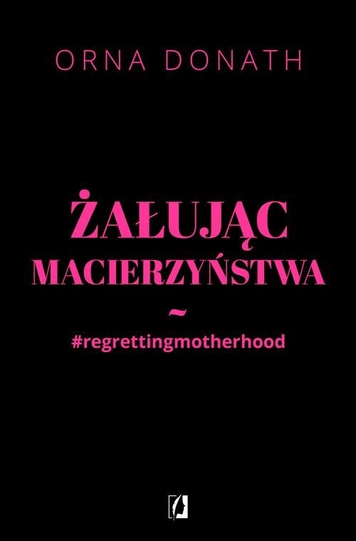 okładka Żałując macierzyństwa książka | Orna Donath