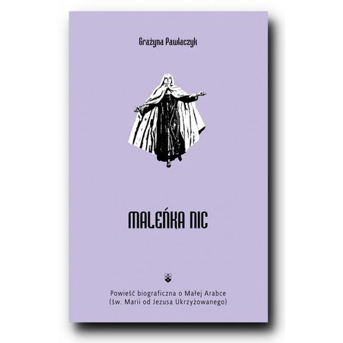 okładka Maleńka Nic Powieść biograficzna o Małej Arabce książka | Pawlaczyk Grażyna
