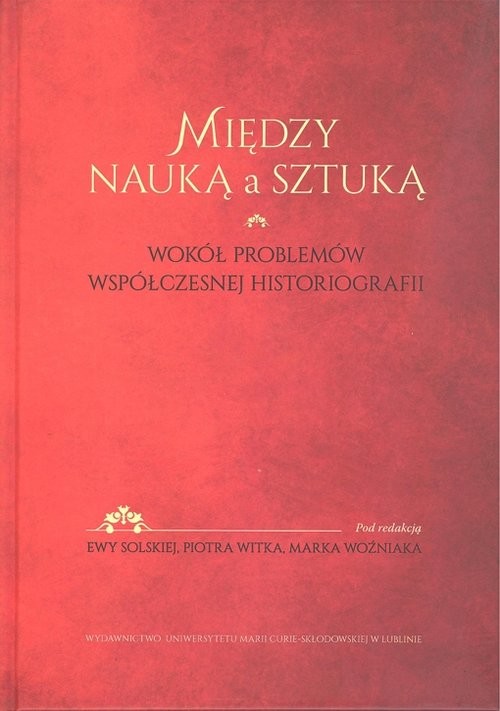 okładka Między nauką a sztuką Wokół problemów współczesnej historii książka