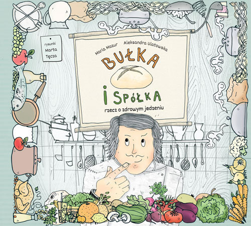 okładka Bułka i spółka Rzecz o zdrowym jedzeniu książka | Maria Mazur, Aleksandra Ulatowska