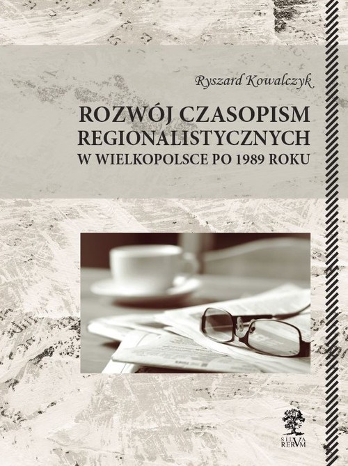 okładka Rozwój czasopism regionalistycznych w Wielkopolsce po 1989 roku książka | Ryszard Kowalczyk